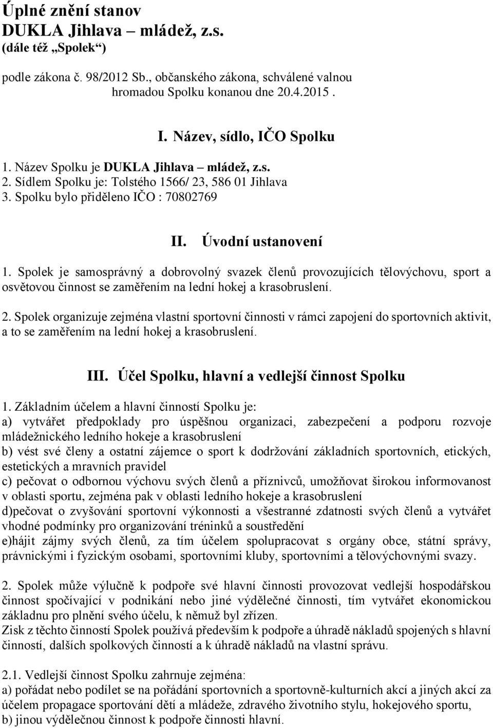 Spolek je samosprávný a dobrovolný svazek členů provozujících tělovýchovu, sport a osvětovou činnost se zaměřením na lední hokej a krasobruslení. 2.