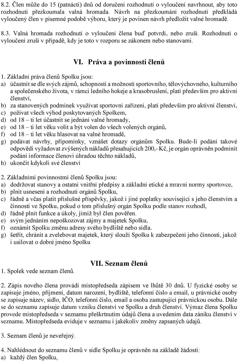 Valná hromada rozhodnutí o vyloučení člena buď potvrdí, nebo zruší. Rozhodnutí o vyloučení zruší v případě, kdy je toto v rozporu se zákonem nebo stanovami. VI. Práva a povinnosti členů 1.