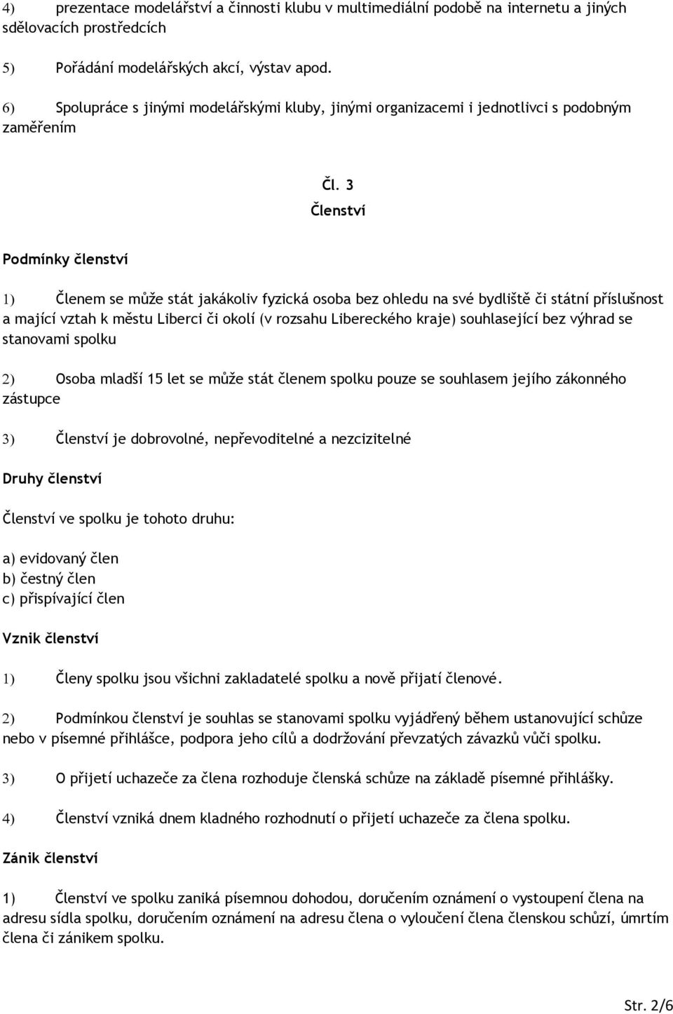 3 Členství Podmínky členství Členem se může stát jakákoliv fyzická osoba bez ohledu na své bydliště či státní příslušnost a mající vztah k městu Liberci či okolí (v rozsahu Libereckého kraje)