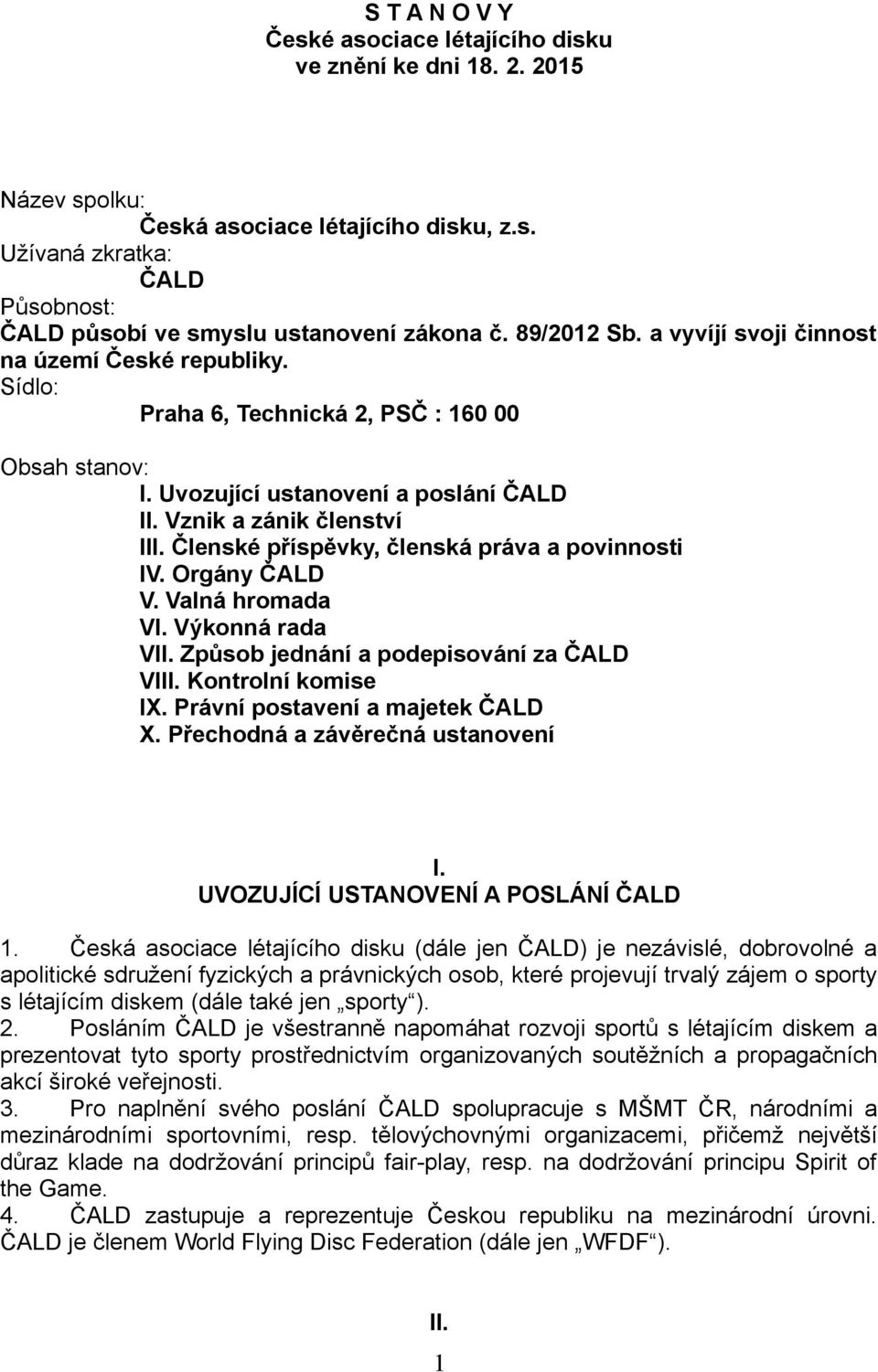 Členské příspěvky, členská práva a povinnosti IV. Orgány ČALD V. Valná hromada VI. Výkonná rada VII. Způsob jednání a podepisování za ČALD VIII. Kontrolní komise IX. Právní postavení a majetek ČALD X.