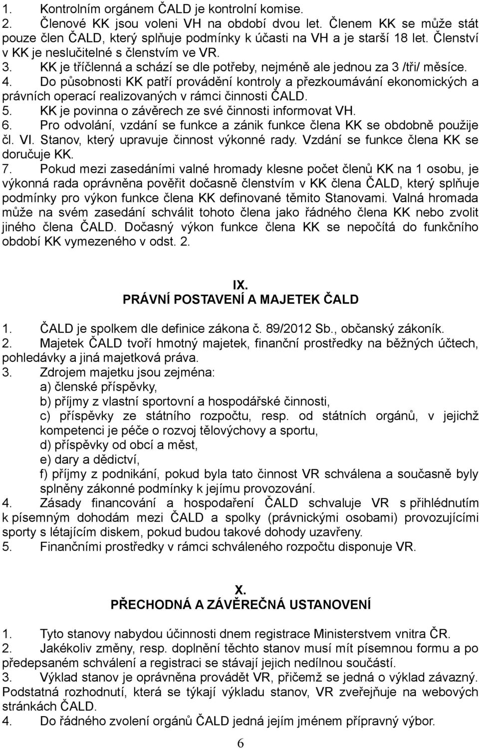 Do působnosti KK patří provádění kontroly a přezkoumávání ekonomických a právních operací realizovaných v rámci činnosti ČALD. 5. KK je povinna o závěrech ze své činnosti informovat VH. 6.