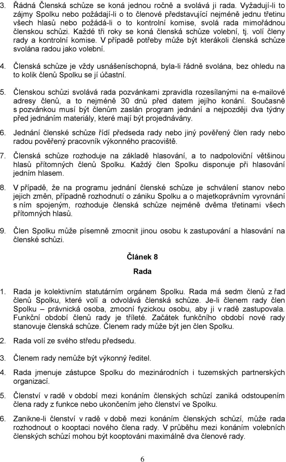 Každé tři roky se koná členská schůze volební, tj. volí členy rady a kontrolní komise. V případě potřeby může být kterákoli členská schůze svolána radou jako volební. 4.