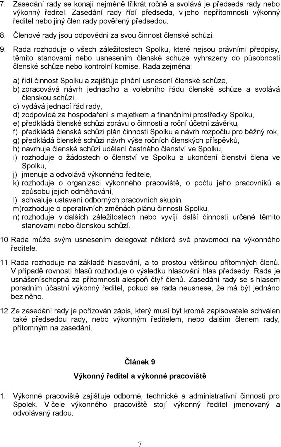 Rada rozhoduje o všech záležitostech Spolku, které nejsou právními předpisy, těmito stanovami nebo usnesením členské schůze vyhrazeny do působnosti členské schůze nebo kontrolní komise.