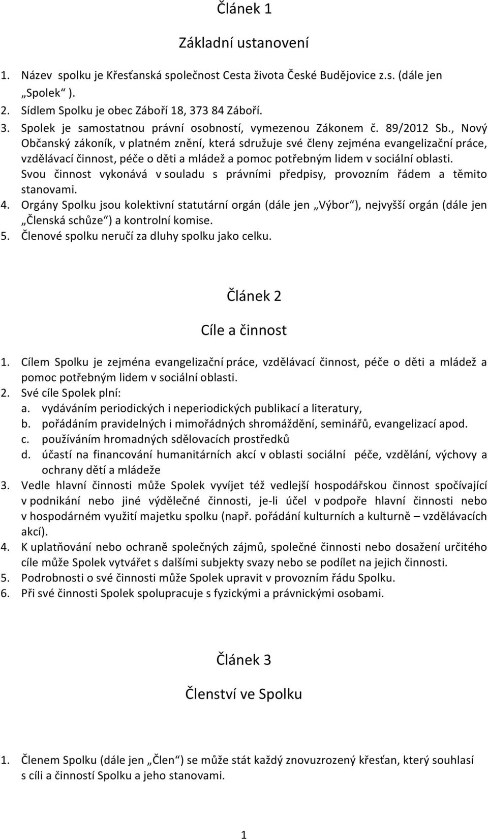 , Nový Občanský zákoník, v platném znění, která sdružuje své členy zejména evangelizační práce, vzdělávací činnost, péče o děti a mládež a pomoc potřebným lidem v sociální oblasti.