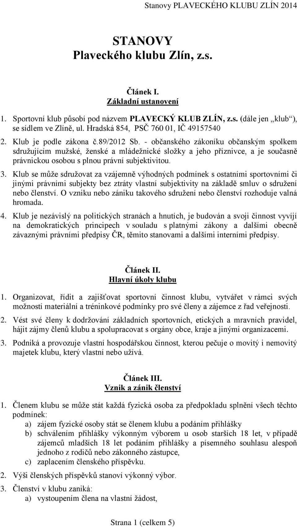 - občanského zákoníku občanským spolkem sdružujícím mužské, ženské a mládežnické složky a jeho příznivce, a je současně právnickou osobou s plnou právní subjektivitou. 3.