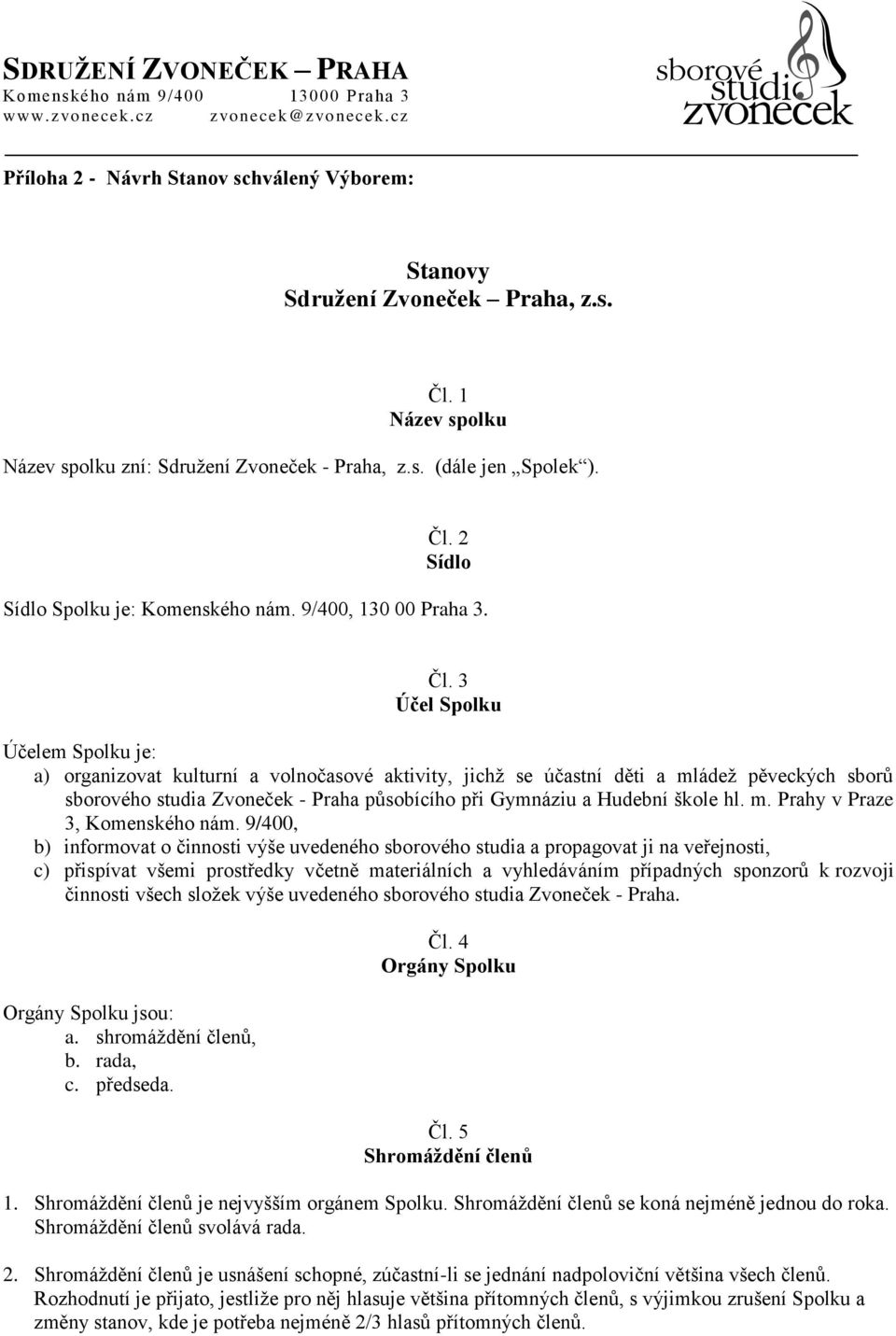 3 Účel Spolku Účelem Spolku je: a) organizovat kulturní a volnočasové aktivity, jichž se účastní děti a mládež pěveckých sborů sborového studia Zvoneček - Praha působícího při Gymnáziu a Hudební
