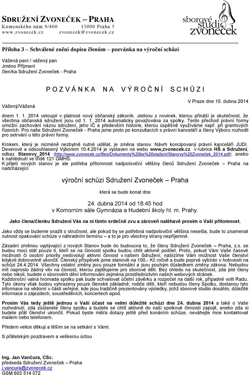 Tento přechod právní formy umožní zachování názvu sdružení, jeho IČ a především historie, kterou úspěšně využíváme např. při grantových řízeních.