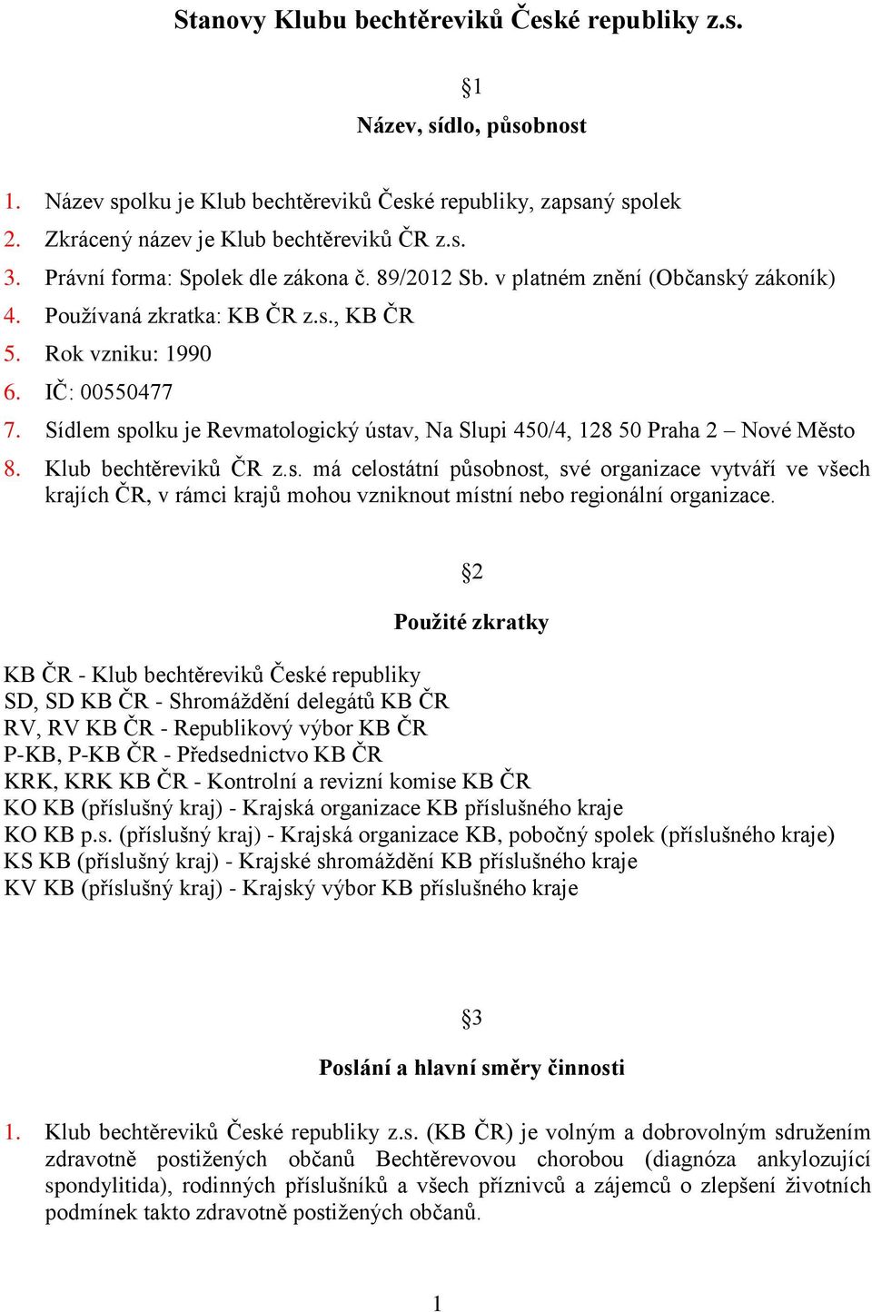 Sídlem spolku je Revmatologický ústav, Na Slupi 450/4, 128 50 Praha 2 Nové Město 8. Klub bechtěreviků ČR z.s. má celostátní působnost, své organizace vytváří ve všech krajích ČR, v rámci krajů mohou vzniknout místní nebo regionální organizace.