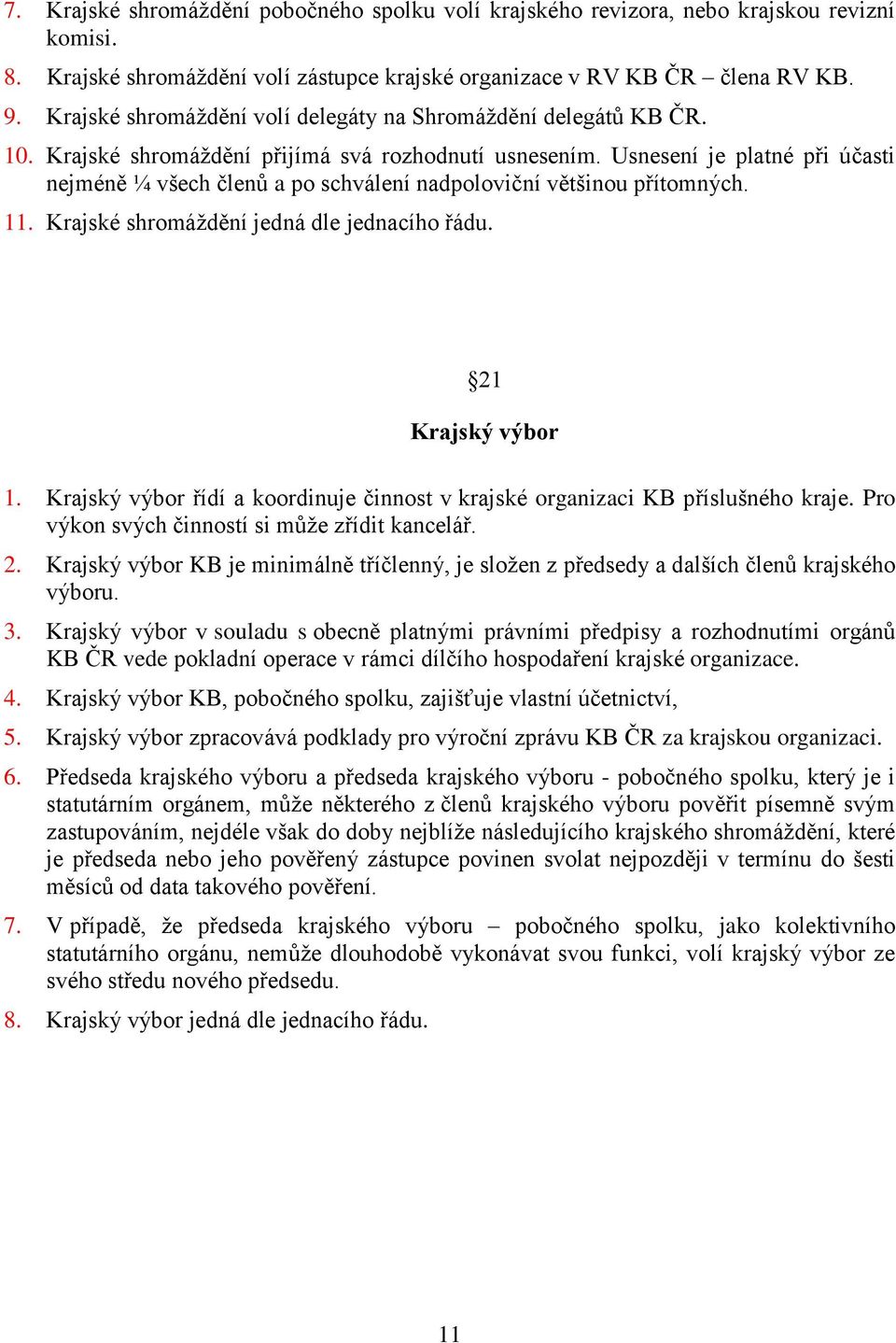 Usnesení je platné při účasti nejméně ¼ všech členů a po schválení nadpoloviční většinou přítomných. 11. Krajské shromáždění jedná dle jednacího řádu. 21 Krajský výbor 1.