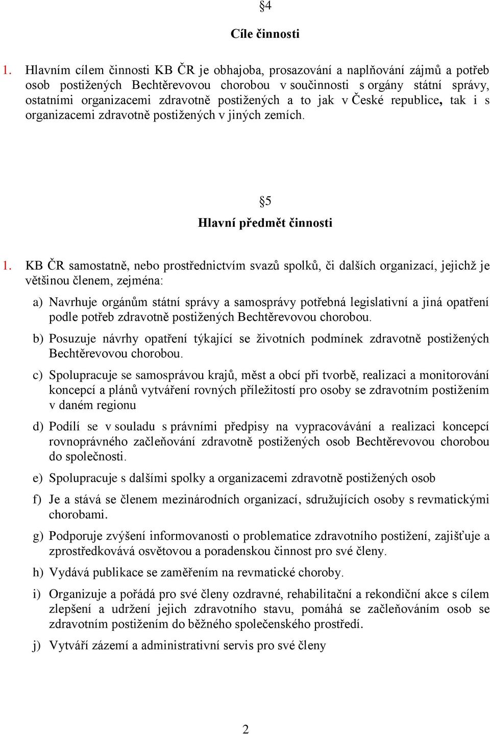 postižených a to jak v České republice, tak i s organizacemi zdravotně postižených v jiných zemích. 5 Hlavní předmět činnosti 1.