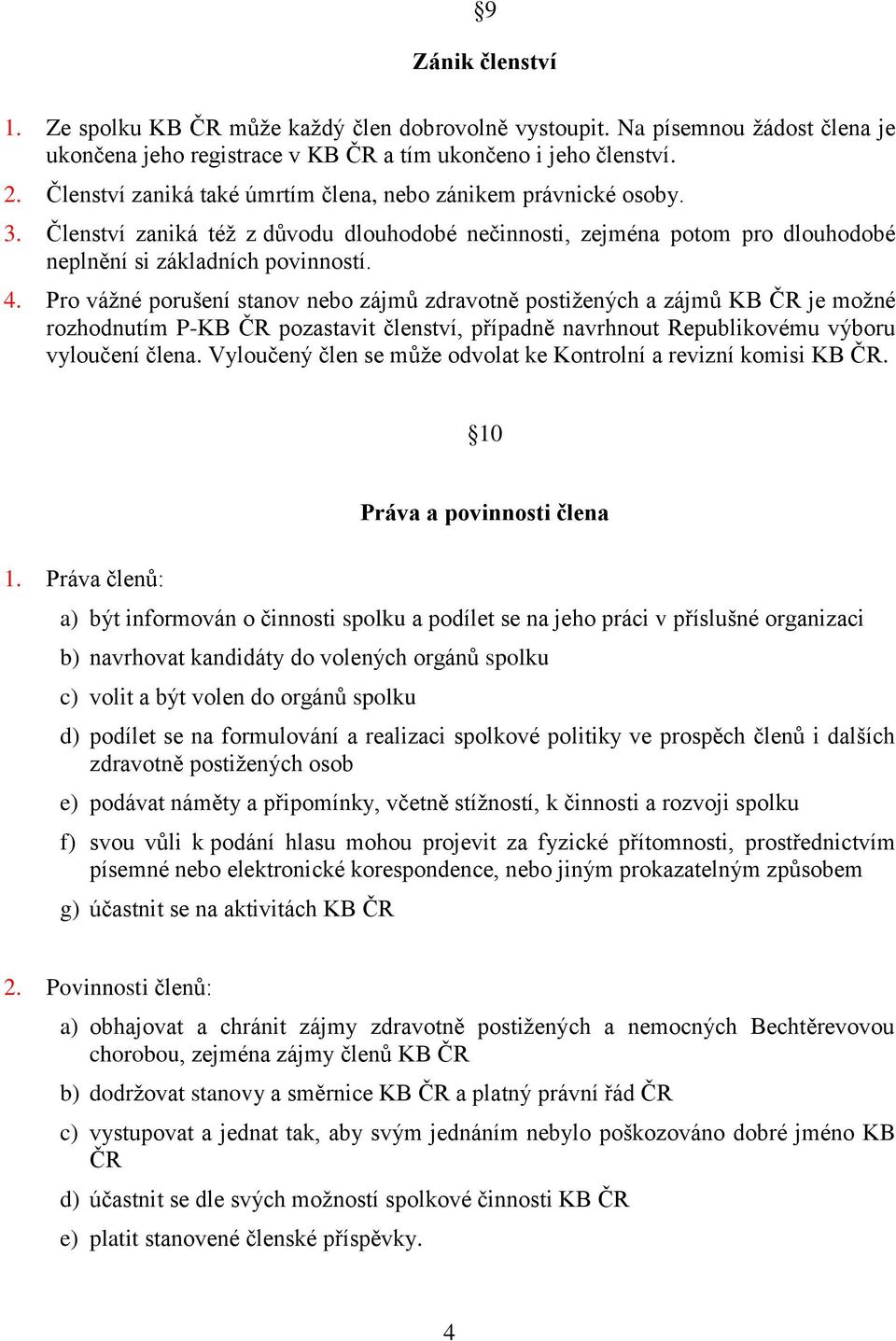 Pro vážné porušení stanov nebo zájmů zdravotně postižených a zájmů KB ČR je možné rozhodnutím P-KB ČR pozastavit členství, případně navrhnout Republikovému výboru vyloučení člena.