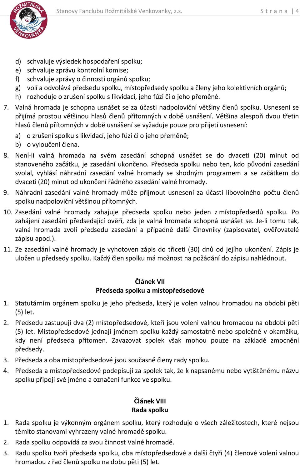 S t r a n a 4 d) schvaluje výsledek hospodaření spolku; e) schvaluje zprávu kontrolní komise; f) schvaluje zprávy o činnosti orgánů spolku; g) volí a odvolává předsedu spolku, místopředsedy spolku a