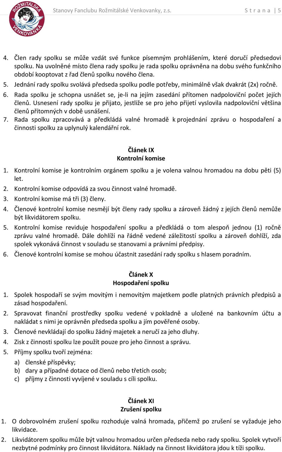 Jednání rady spolku svolává předseda spolku podle potřeby, minimálně však dvakrát (2x) ročně. 6. Rada spolku je schopna usnášet se, je-li na jejím zasedání přítomen nadpoloviční počet jejích členů.