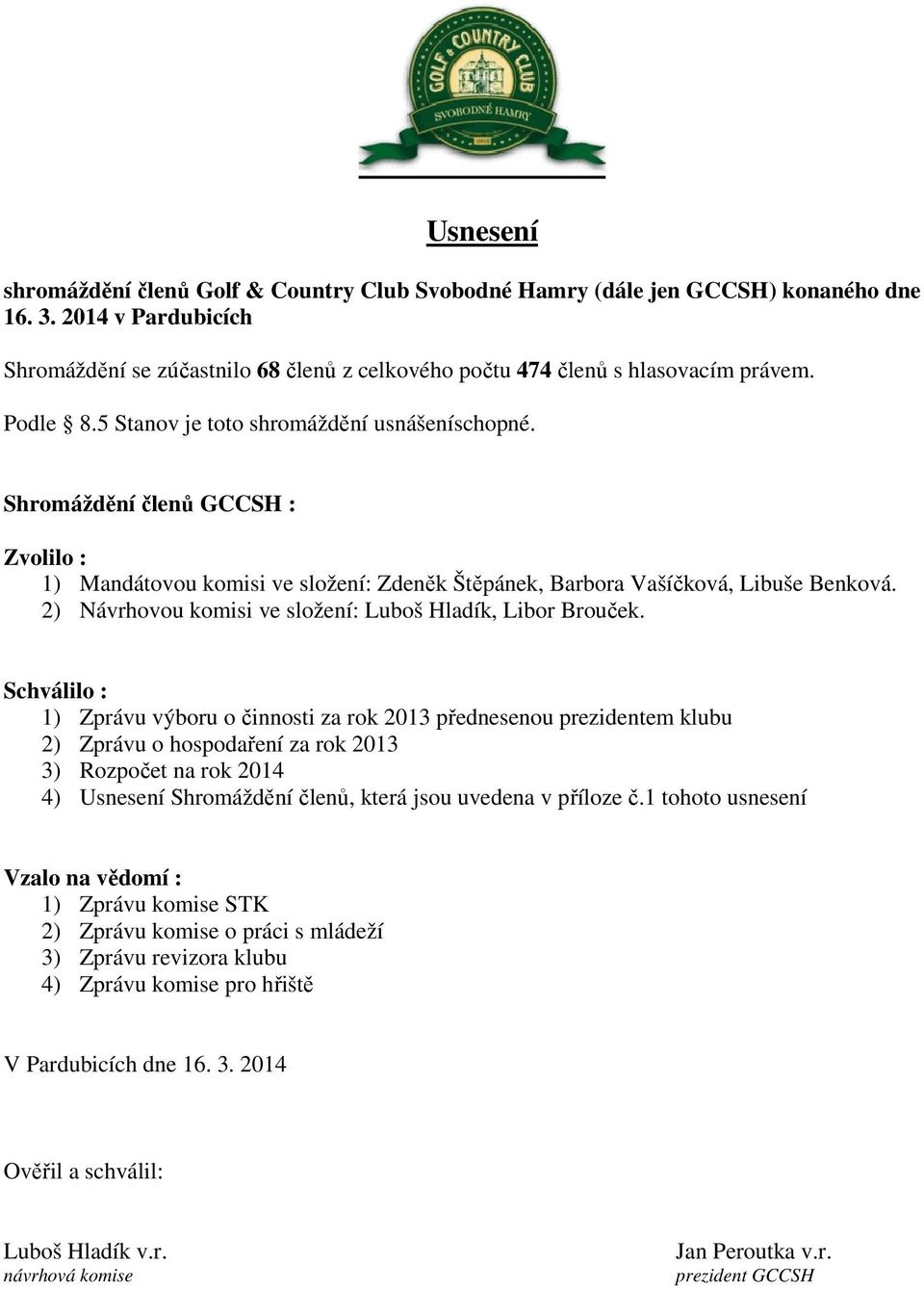 Shromáždění členů GCCSH : Zvolilo : 1) Mandátovou komisi ve složení: Zdeněk Štěpánek, Barbora Vašíčková, Libuše Benková. 2) Návrhovou komisi ve složení: Luboš Hladík, Libor Brouček.