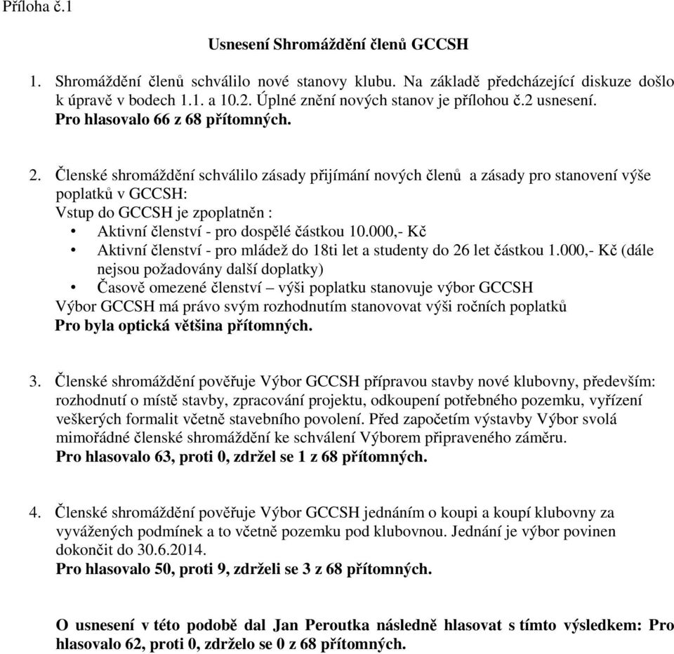 Členské shromáždění schválilo zásady přijímání nových členů a zásady pro stanovení výše poplatků v GCCSH: Vstup do GCCSH je zpoplatněn : Aktivní členství - pro dospělé částkou 10.