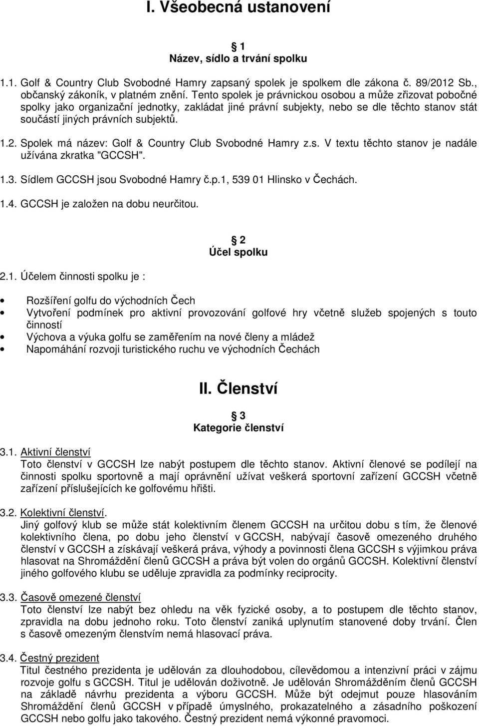 Spolek má název: Golf & Country Club Svobodné Hamry z.s. V textu těchto stanov je nadále užívána zkratka "GCCSH". 1.3. Sídlem GCCSH jsou Svobodné Hamry č.p.1, 539 01 Hlinsko v Čechách. 1.4.