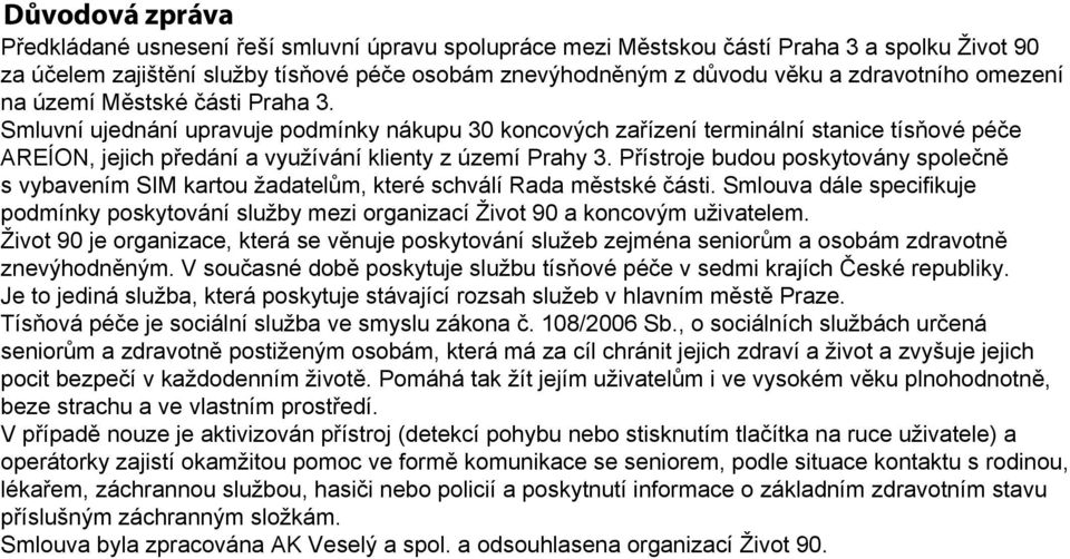 Smluvní ujednání upravuje podmínky nákupu 30 koncových zařízení terminální stanice tísňové péče AREÍON, jejich předání a využívání klienty z území Prahy 3.