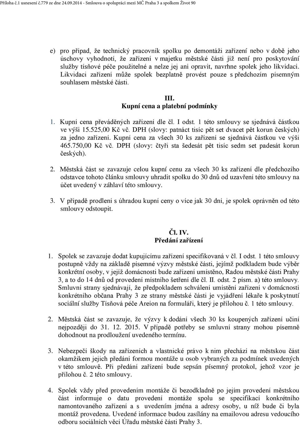 Kupní cena převáděných zařízení dle čl. I odst. 1 této smlouvy se sjednává částkou ve výši 15.525,00 Kč vč. DPH (slovy: patnáct tisíc pět set dvacet pět korun českých) za jedno zařízení.