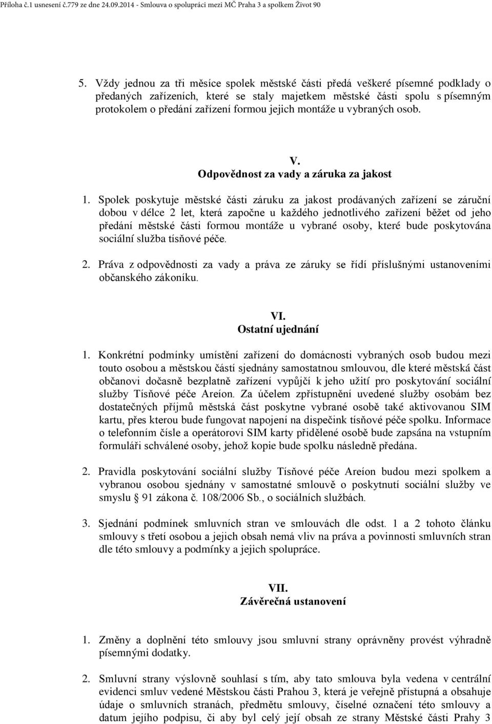 Spolek poskytuje městské části záruku za jakost prodávaných zařízení se záruční dobou v délce 2 let, která započne u každého jednotlivého zařízení běžet od jeho předání městské části formou montáže u