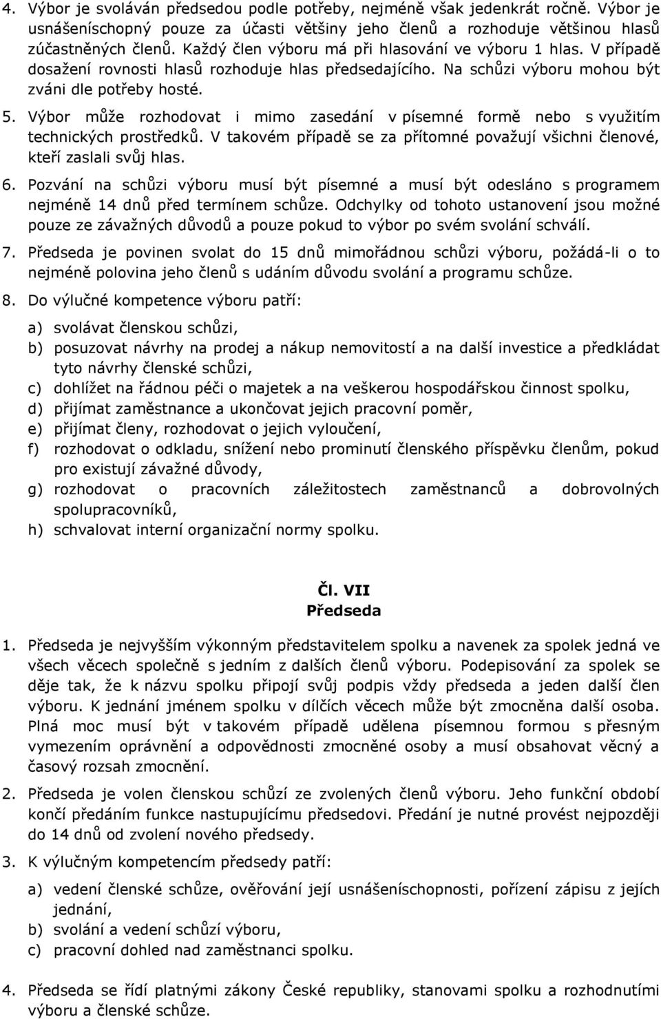 Výbor může rozhodovat i mimo zasedání v písemné formě nebo s využitím technických prostředků. V takovém případě se za přítomné považují všichni členové, kteří zaslali svůj hlas. 6.