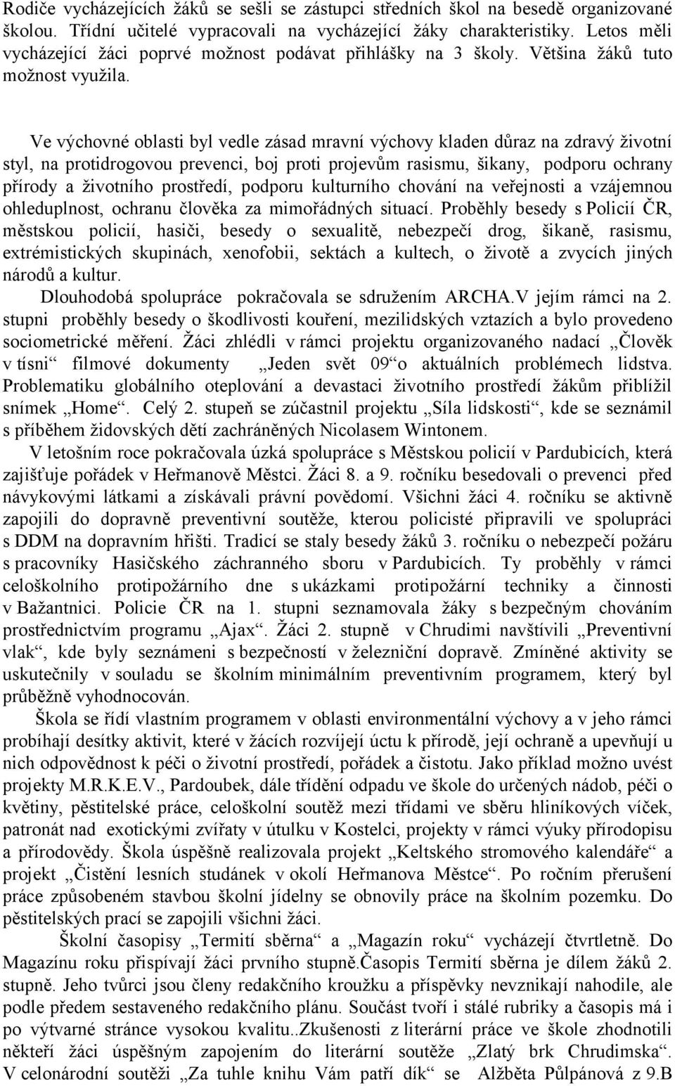 Ve výchovné oblasti byl vedle zásad mravní výchovy kladen důraz na zdravý životní styl, na protidrogovou prevenci, boj proti projevům rasismu, šikany, podporu ochrany přírody a životního prostředí,