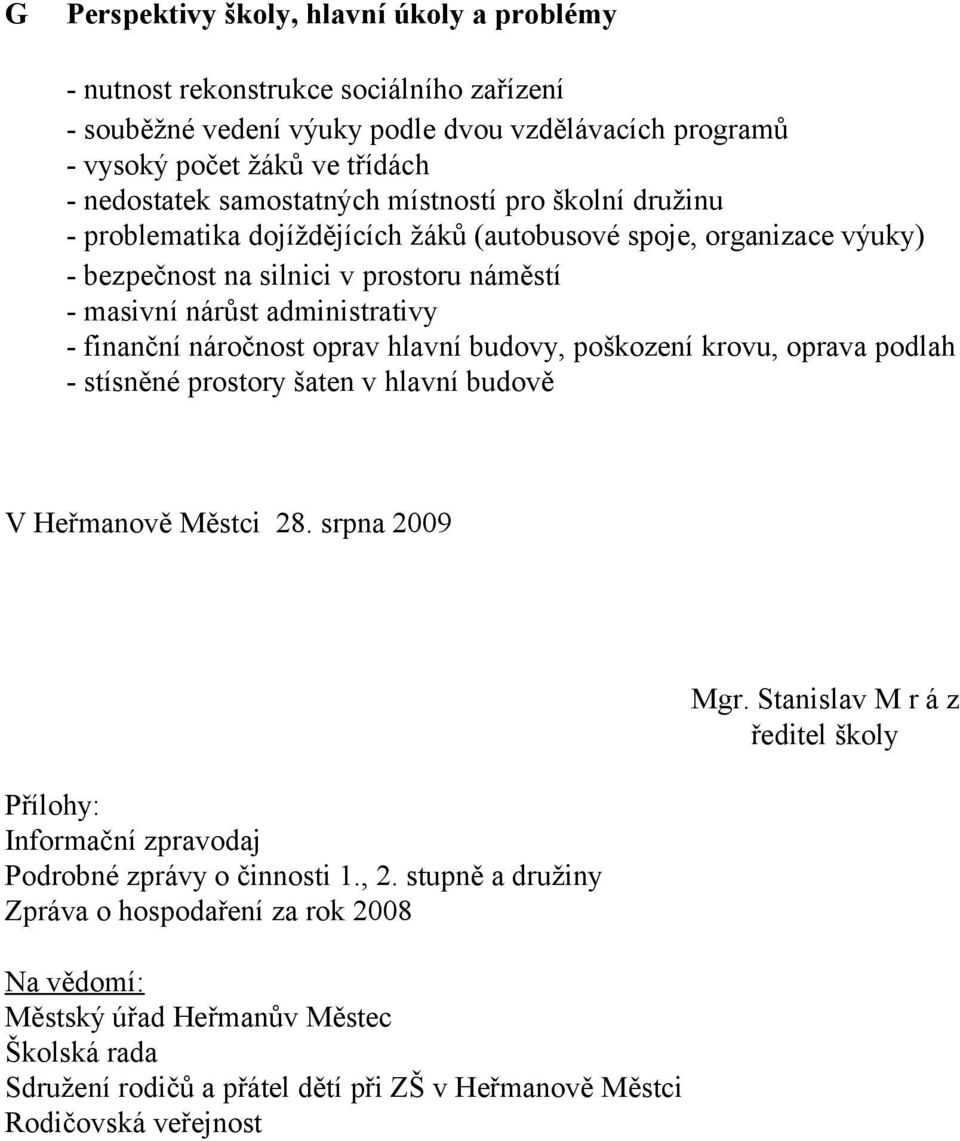 náročnost oprav hlavní budovy, poškození krovu, oprava podlah - stísněné prostory šaten v hlavní budově V Heřmanově Městci 28. srpna 2009 Přílohy: Informační zpravodaj Podrobné zprávy o činnosti 1.