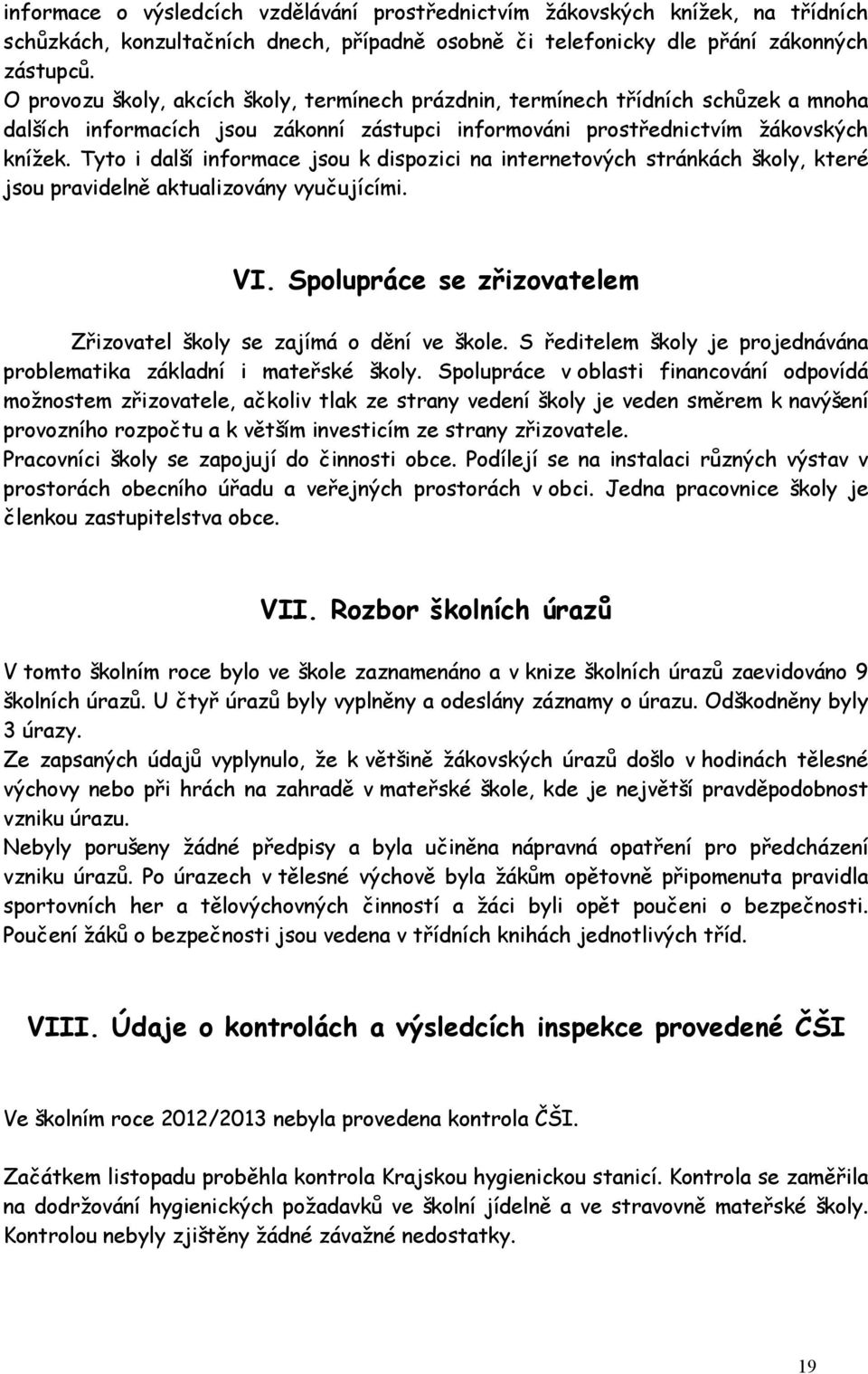 Tyto i další informace jsou k dispozici na internetových stránkách školy, které jsou pravidelně aktualizovány vyučujícími. VI. Spolupráce se zřizovatelem Zřizovatel školy se zajímá o dění ve škole.