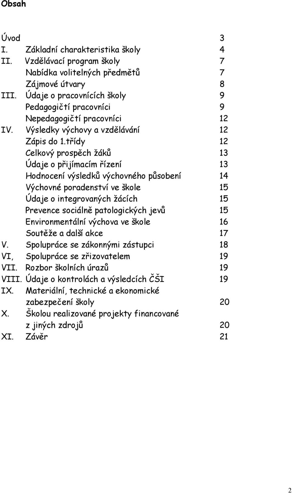 třídy 12 Celkový prospěch žáků 13 Údaje o přijímacím řízení 13 Hodnocení výsledků výchovného působení 14 Výchovné poradenství ve škole 15 Údaje o integrovaných žácích 15 Prevence sociálně