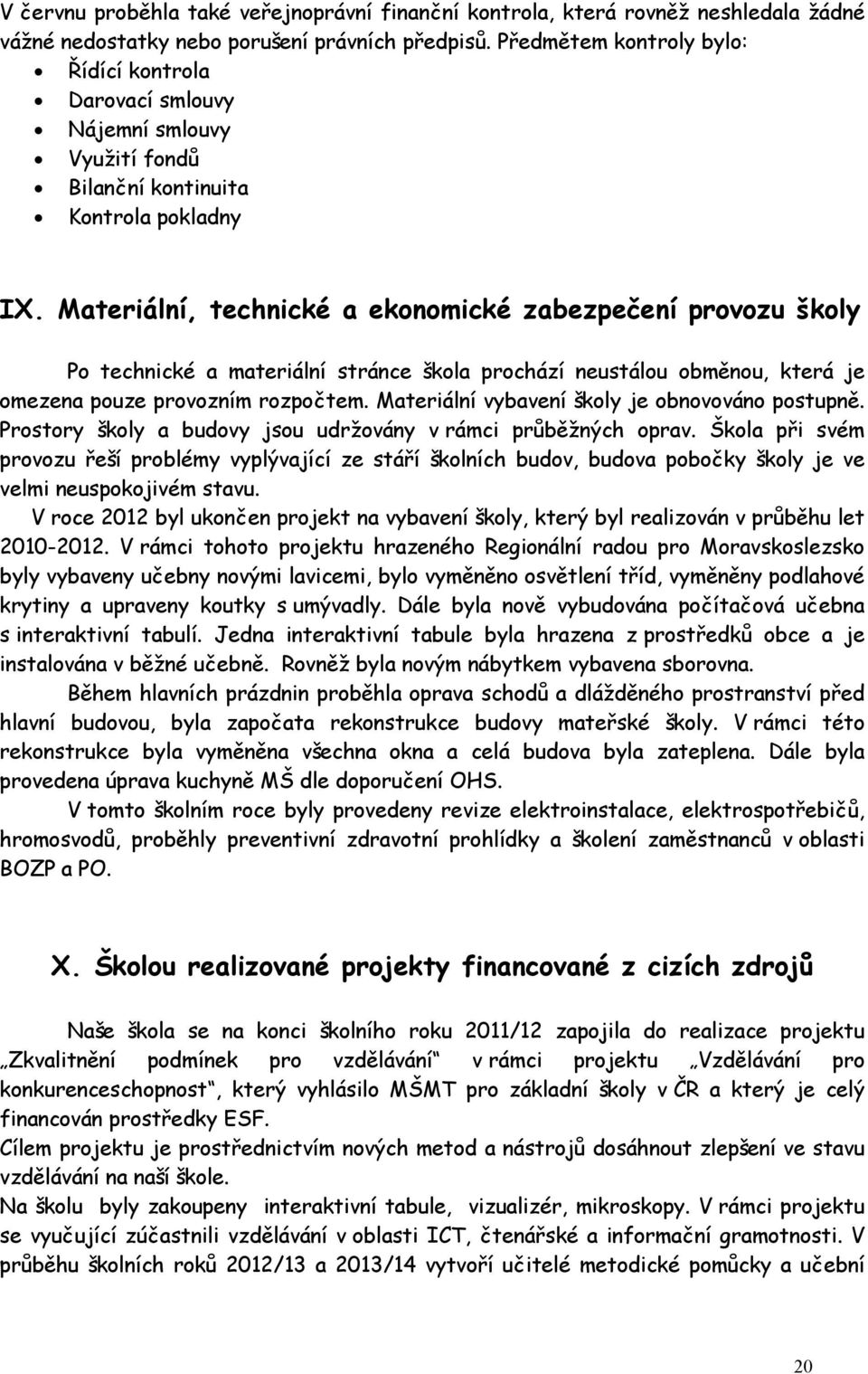 Materiální, technické a ekonomické zabezpečení provozu školy Po technické a materiální stránce škola prochází neustálou obměnou, která je omezena pouze provozním rozpočtem.