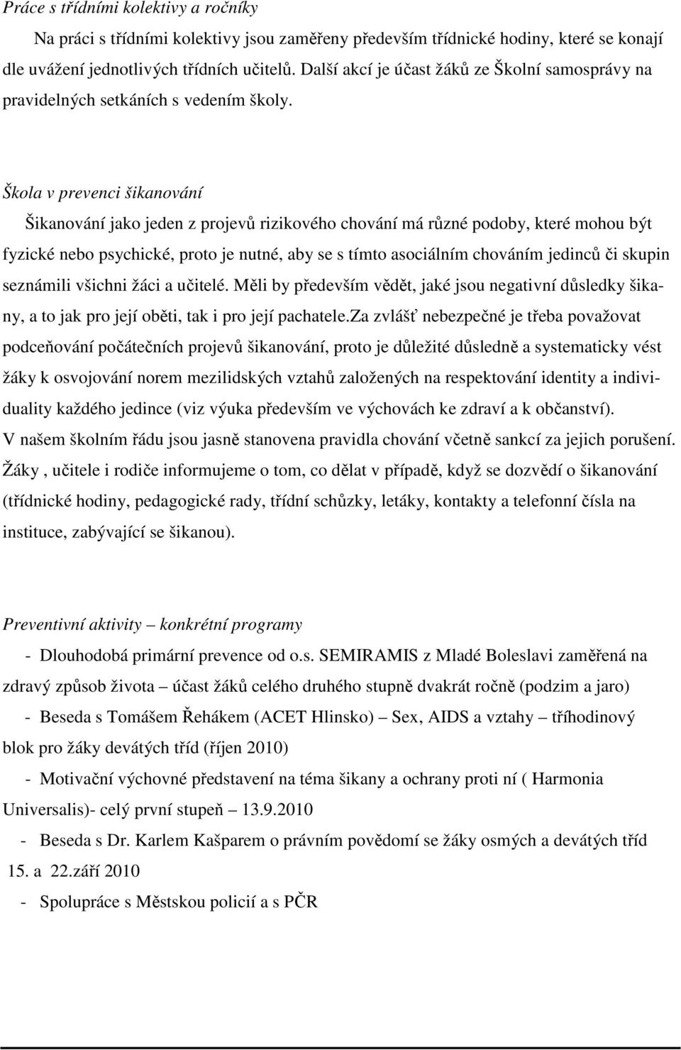 Škola v prevenci šikanování Šikanování jako jeden z projevů rizikového chování má různé podoby, které mohou být fyzické nebo psychické, proto je nutné, aby se s tímto asociálním chováním jedinců či