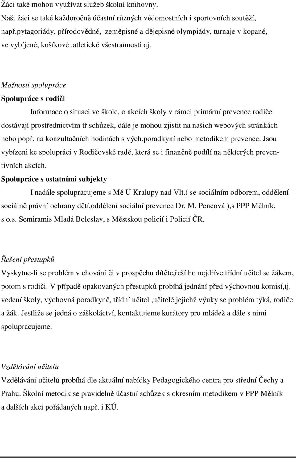 Možnosti spolupráce Spolupráce s rodiči Informace o situaci ve škole, o akcích školy v rámci primární prevence rodiče dostávají prostřednictvím tř.