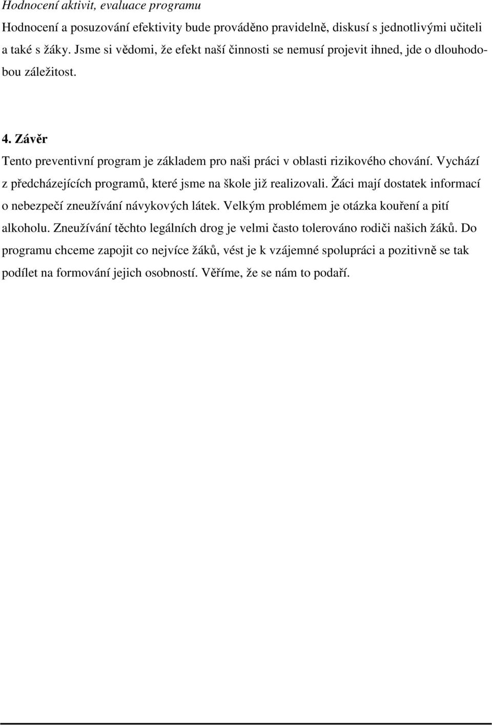 Vychází z předcházejících programů, které jsme na škole již realizovali. Žáci mají dostatek informací o nebezpečí zneužívání návykových látek.