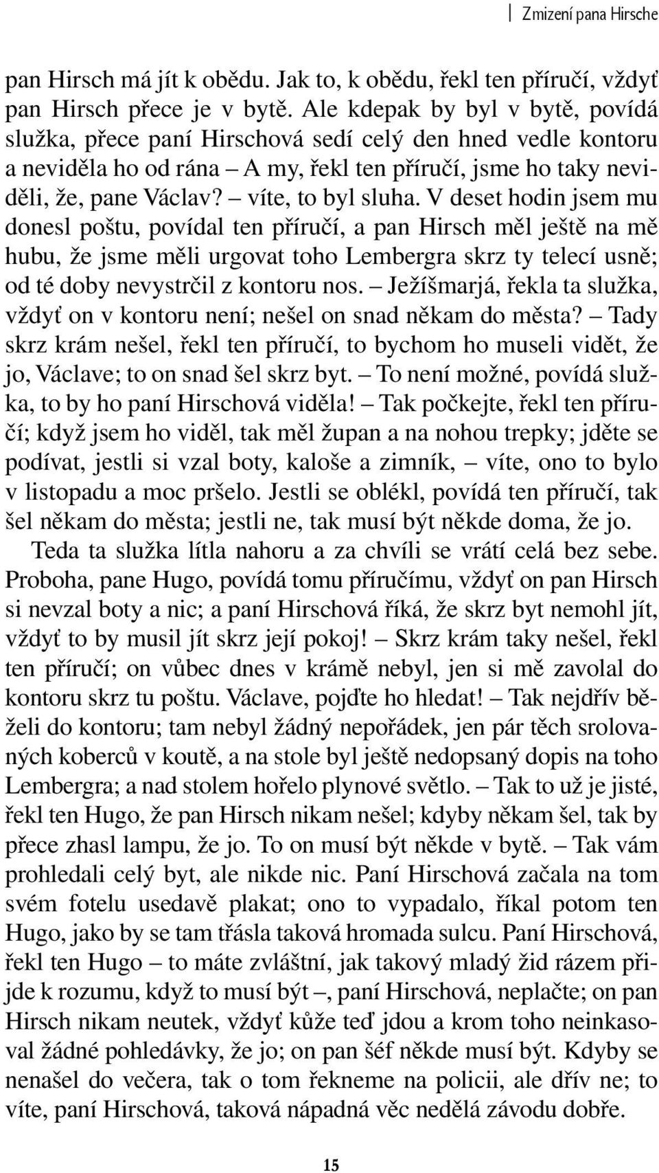 V deset hodin jsem mu donesl poštu, povídal ten příručí, a pan Hirsch měl ještě na mě hubu, že jsme měli urgovat toho Lembergra skrz ty telecí usně; od té doby nevystrčil z kontoru nos.