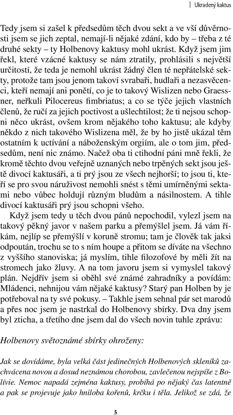 nezasvěcenci, kteří nemají ani ponětí, co je to takový Wislizen nebo Graessner, neřkuli Pilocereus fimbriatus; a co se týče jejich vlastních členů, že ručí za jejich poctivost a ušlechtilost; že ti