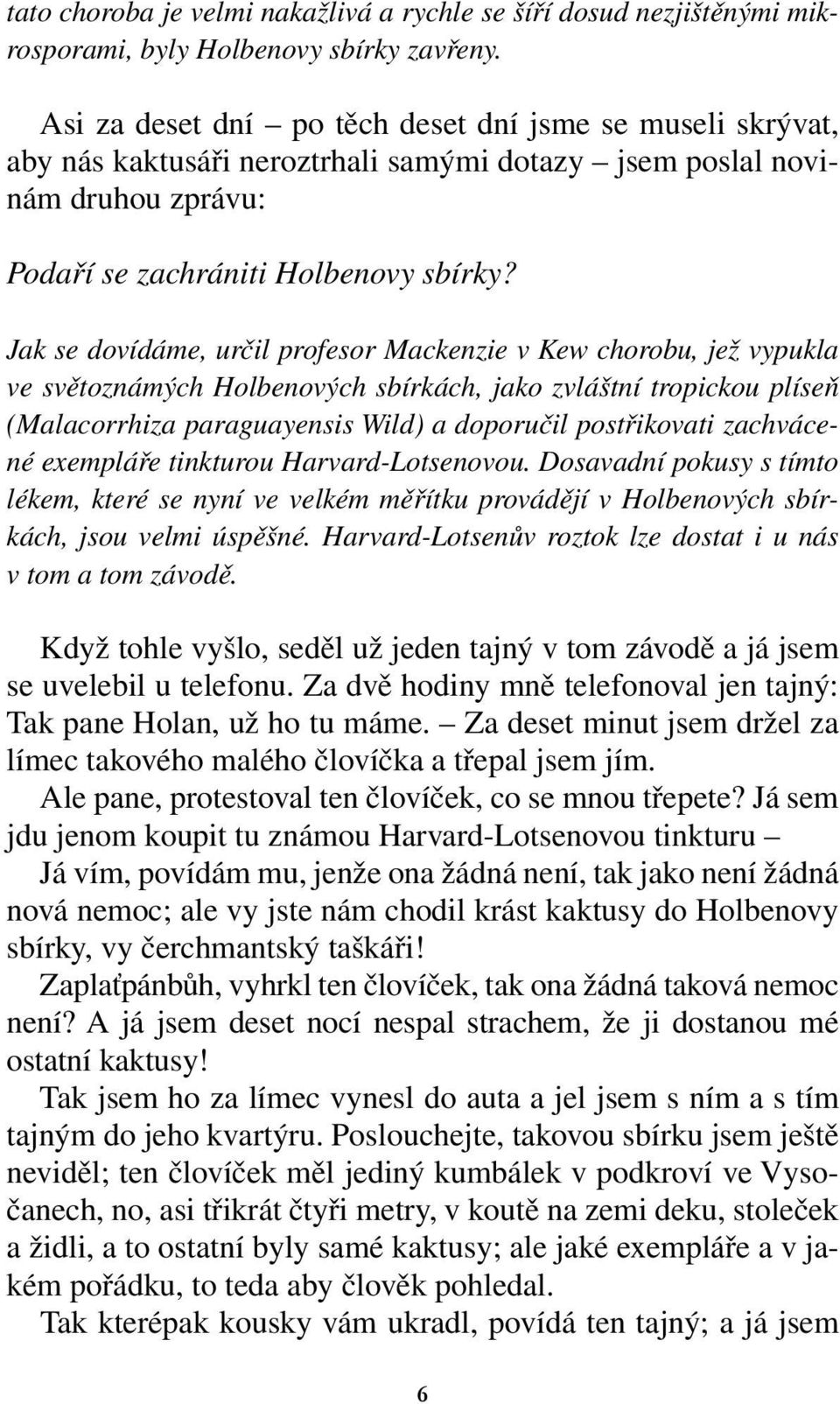 Jak se dovídáme, určil profesor Mackenzie v Kew chorobu, jež vypukla ve světoznámých Holbenových sbírkách, jako zvláštní tropickou plíseň (Malacorrhiza paraguayensis Wild) a doporučil postřikovati