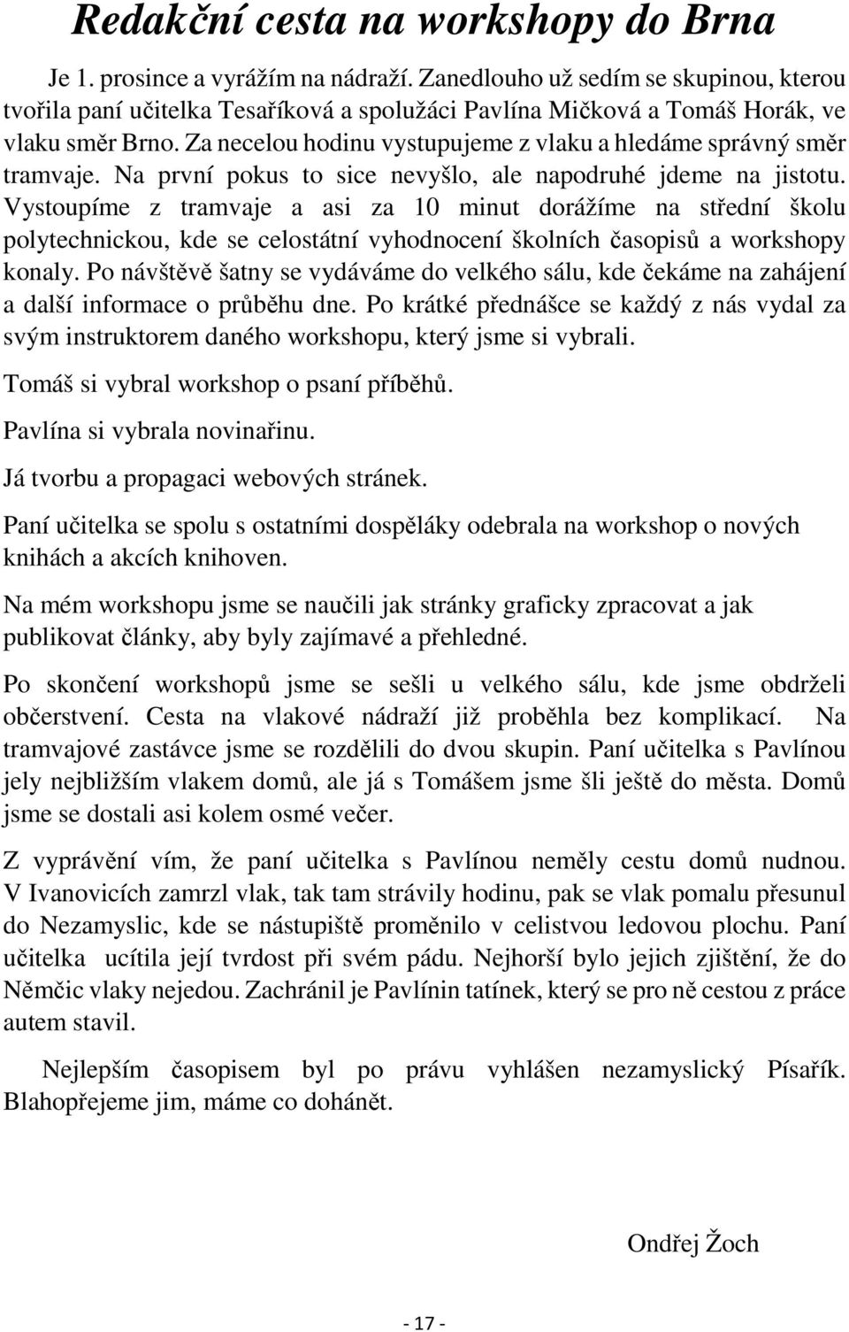 Za necelou hodinu vystupujeme z vlaku a hledáme správný směr tramvaje. Na první pokus to sice nevyšlo, ale napodruhé jdeme na jistotu.