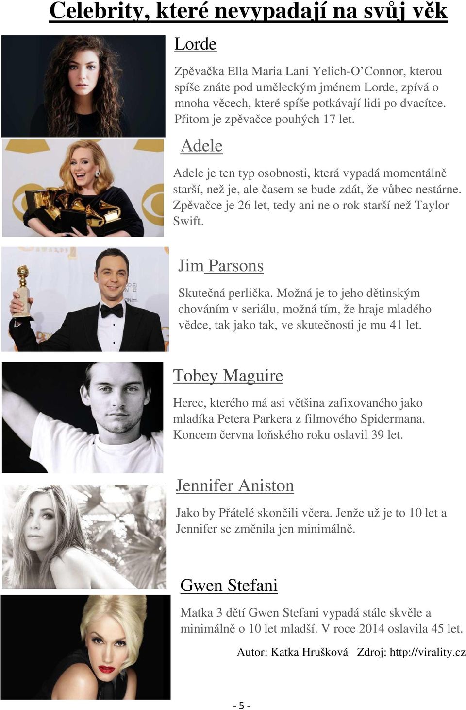 Zpěvačce je 26 let, tedy ani ne o rok starší než Taylor Swift. Jim Parsons Skutečná perlička.