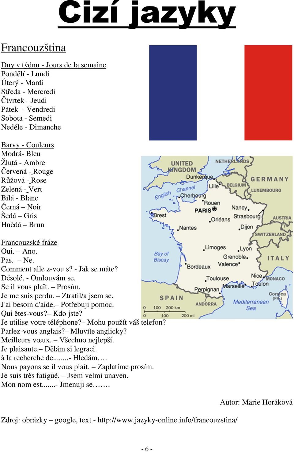 - Omlouvám se. Se il vous plaît. Prosím. Je me suis perdu. Ztratil/a jsem se. J'ai besoin d'aide. Potřebuji pomoc. Qui êtes-vous? Kdo jste? Je utilise votre téléphone? Mohu použít váš telefon?