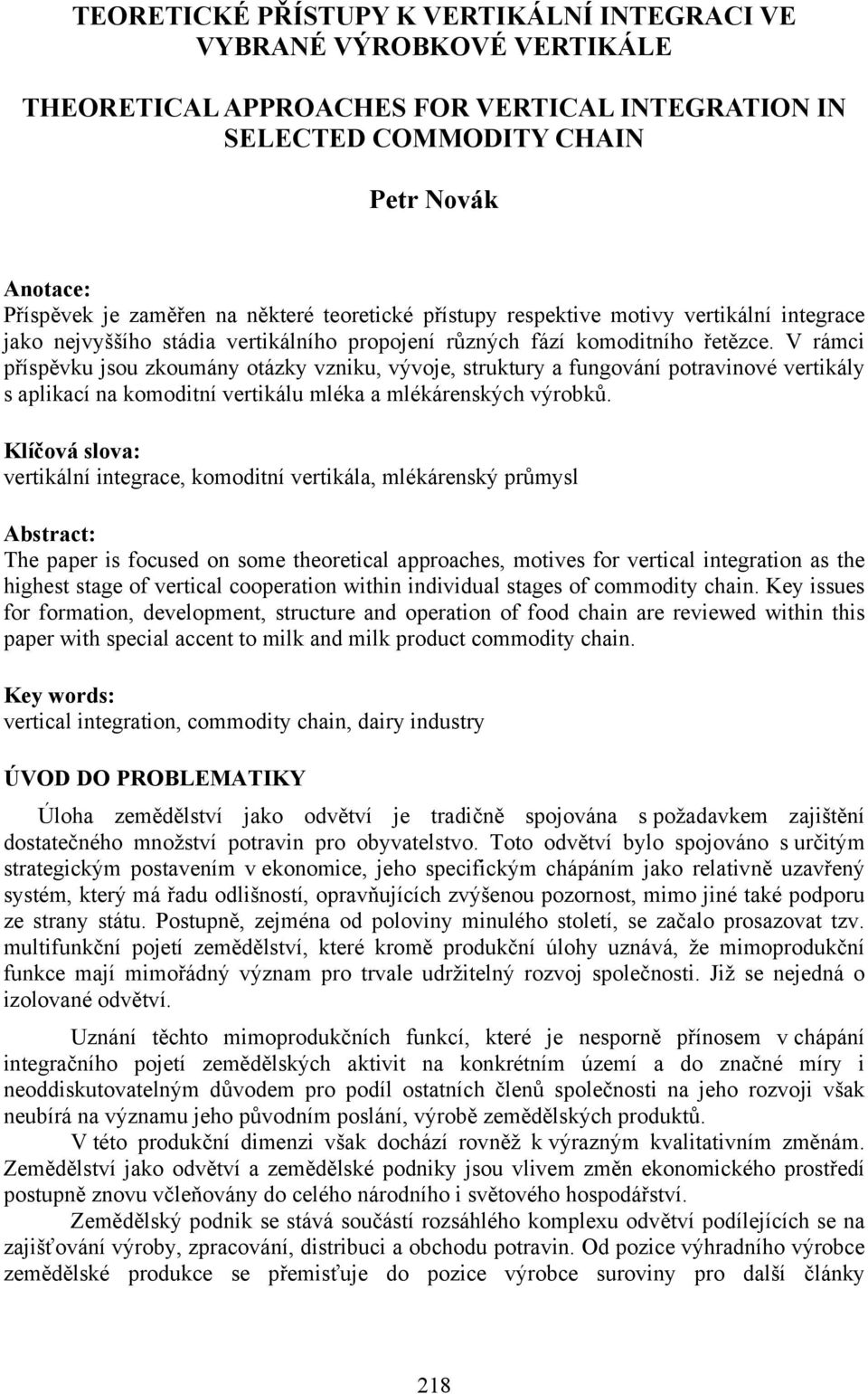 V rámci příspěvku jsou zkoumány otázky vzniku, vývoje, struktury a fungování potravinové vertikály s aplikací na komoditní vertikálu mléka a mlékárenských výrobků.
