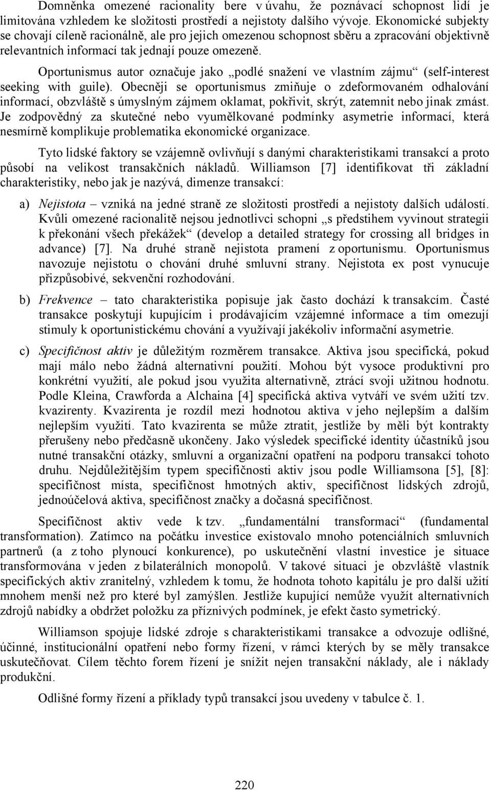 Oportunismus autor označuje jako podlé snažení ve vlastním zájmu (self-interest seeking with guile).