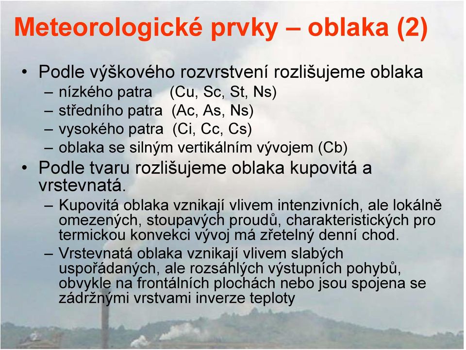 Kupovitá oblaka vznikají vlivem intenzivních, ale lokálně omezených, stoupavých proudů, charakteristických pro termickou konvekci vývoj má zřetelný