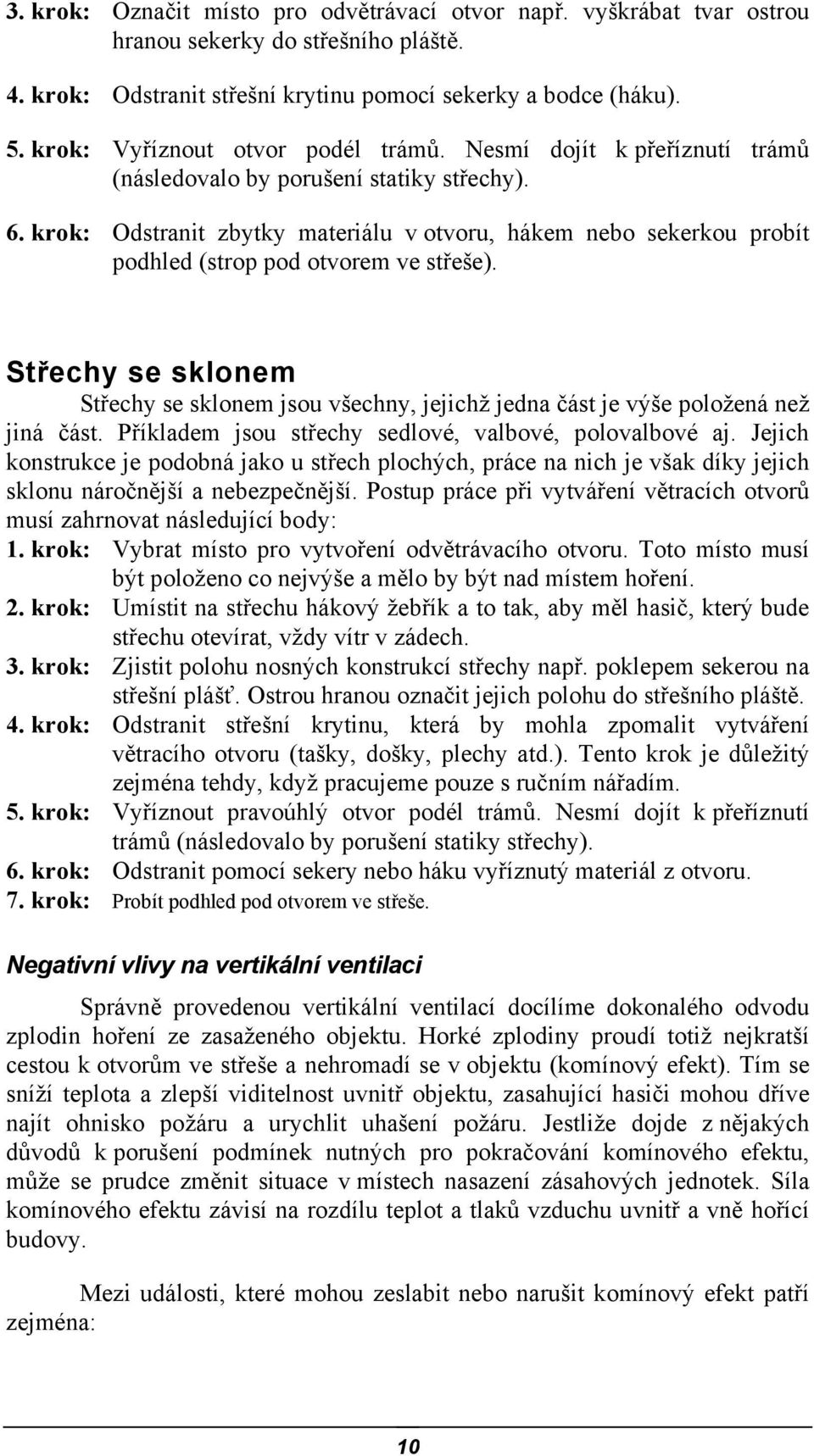 krok: Odstranit zbytky materiálu v otvoru, hákem nebo sekerkou probít podhled (strop pod otvorem ve střeše).