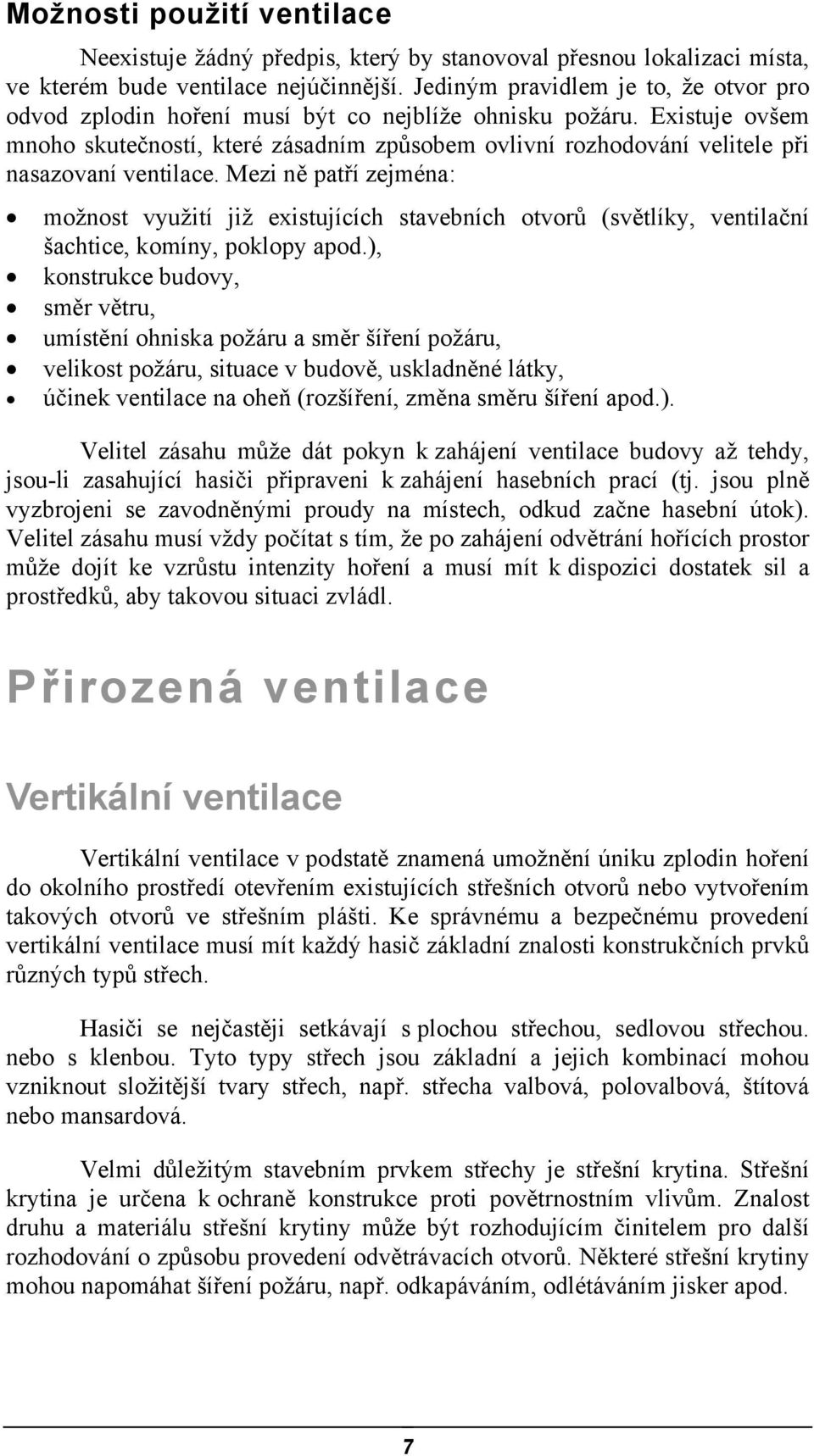 Existuje ovšem mnoho skutečností, které zásadním způsobem ovlivní rozhodování velitele při nasazovaní ventilace.