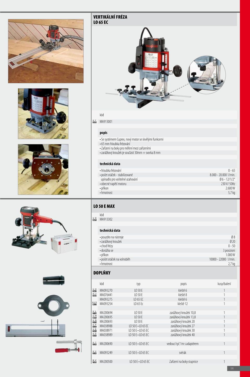 600 W hmotnost 5,7 kg LO 50 E MAX MA913302 pouzdro na nástroje Ø 8 zarážkový kroužek Ø 20 chod frézy 0-50 dorážka se 3 posizioni 1.000 W počet otáček na volnoběh 10000-22000 1/min.