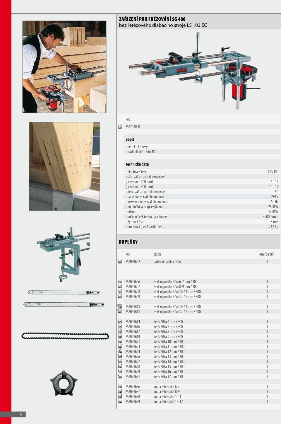 volnoběh 4900 1/min Rychlost řezu 8 m/s hmotnost (bez řezacího setu) 24,5 kg kusy/balení MA039602 zařízení na blokování 1 MA091606 vedení pro tloušťku 6-7 mm / 300 1 MA091607 vedení pro tloušťku 8-9