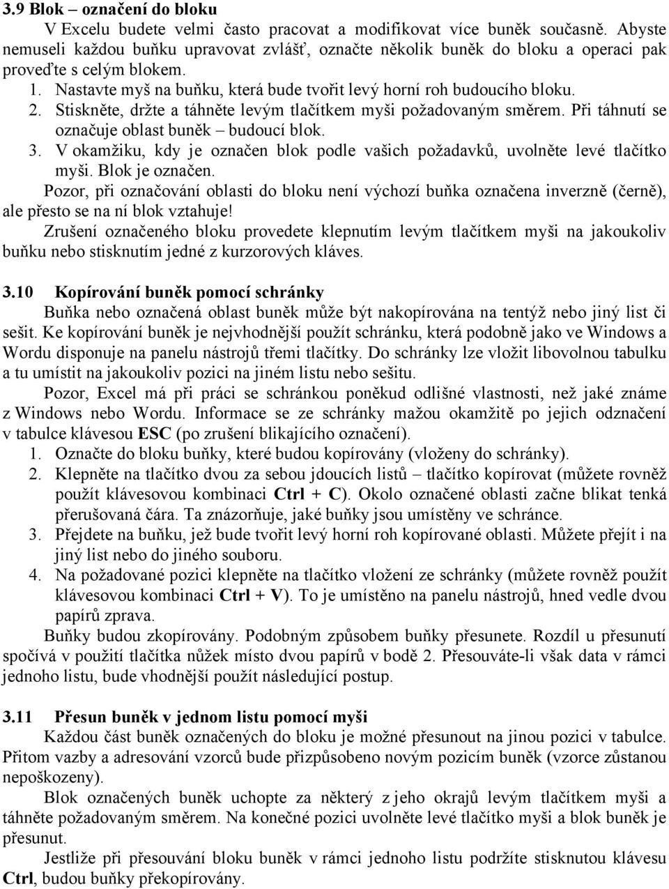 Stiskněte, drž te a táhněte levý m tlačítkem myši pož adovaný m směrem. Při táhnutí se označuje oblast buněk budoucí blok. 3.