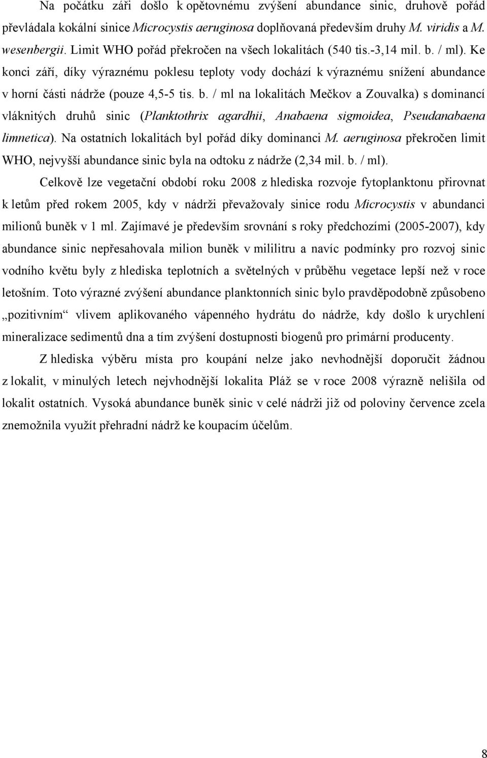 Ke konci září, díky výraznému poklesu teploty vody dochází k výraznému snížení abundance v horní části nádrže (pouze 4,5-5 tis. b.