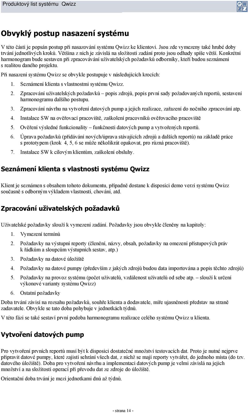 Konkrétní harmonogram bude sestaven při zpracovávání uživatelských požadavků odborníky, kteří budou seznámeni s realitou daného projektu.