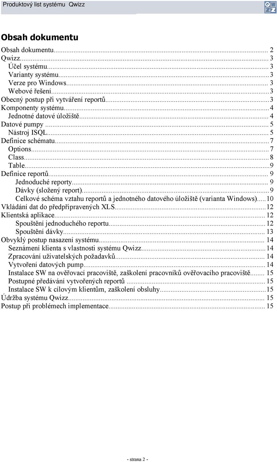 ..9 Celkové schéma vztahu reportů a jednotného datového úložiště (varianta Windows)...10 Vkládání dat do předpřipravených XLS...12 Klientská aplikace... 12 Spouštění jednoduchého reportu.