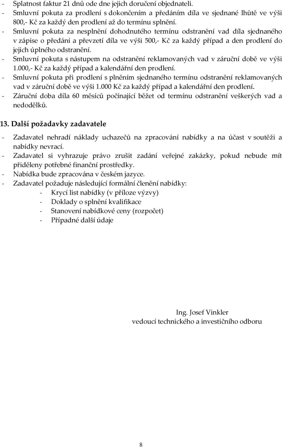 - Smluvní pokuta s nástupem na odstranění reklamovaných vad v záruční době ve výši 1.000,- Kč za každý případ a kalendářní den prodlení.